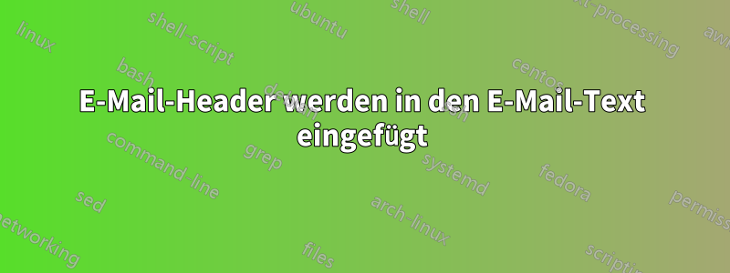 E-Mail-Header werden in den E-Mail-Text eingefügt