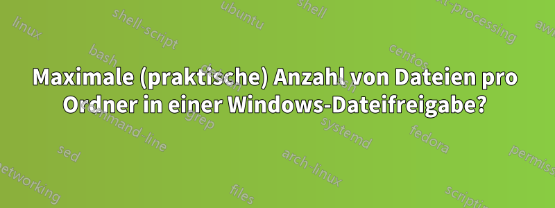 Maximale (praktische) Anzahl von Dateien pro Ordner in einer Windows-Dateifreigabe?