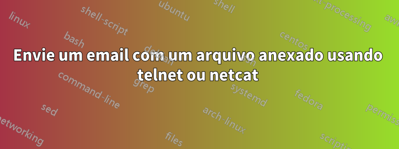 Envie um email com um arquivo anexado usando telnet ou netcat