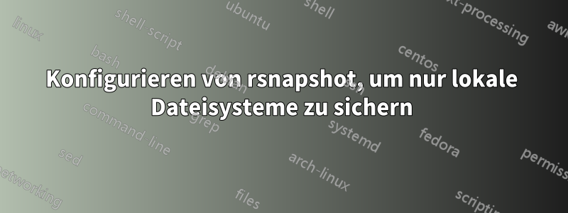 Konfigurieren von rsnapshot, um nur lokale Dateisysteme zu sichern