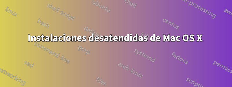 Instalaciones desatendidas de Mac OS X