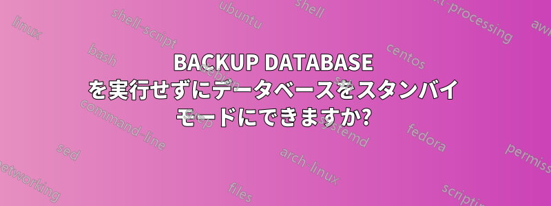 BACKUP DATABASE を実行せずにデータベースをスタンバイ モードにできますか?