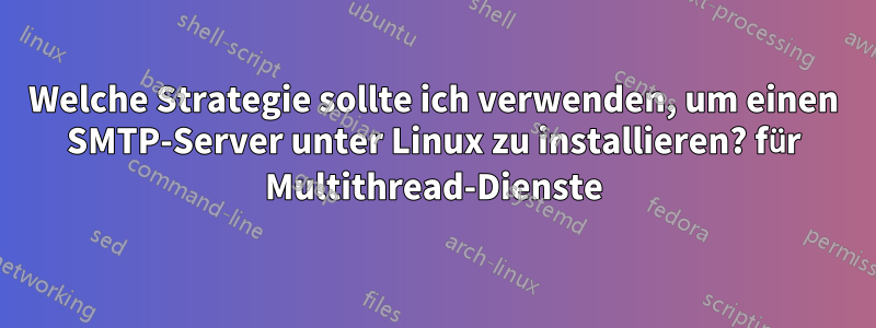 Welche Strategie sollte ich verwenden, um einen SMTP-Server unter Linux zu installieren? für Multithread-Dienste