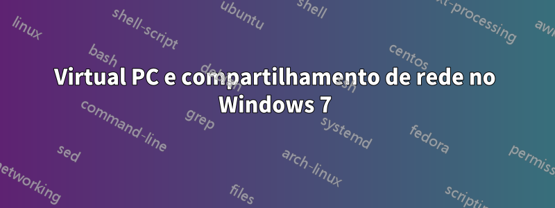 Virtual PC e compartilhamento de rede no Windows 7