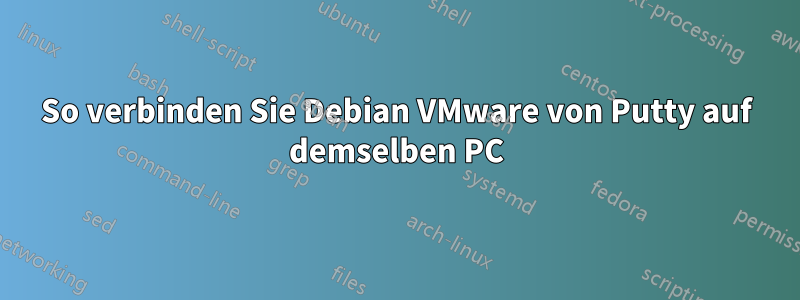 So verbinden Sie Debian VMware von Putty auf demselben PC