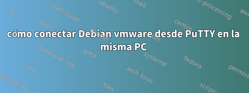 cómo conectar Debian vmware desde PuTTY en la misma PC