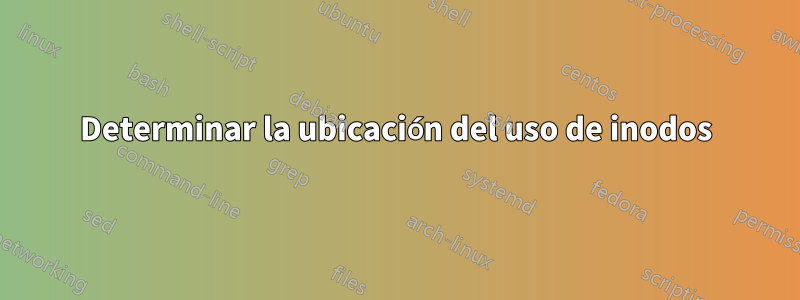 Determinar la ubicación del uso de inodos