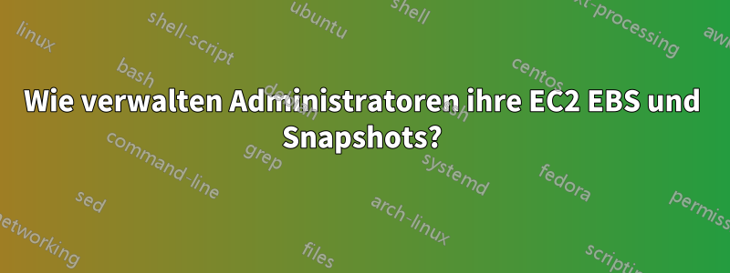 Wie verwalten Administratoren ihre EC2 EBS und Snapshots?