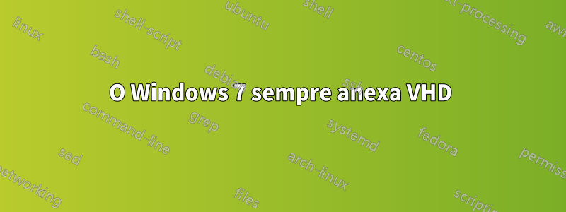 O Windows 7 sempre anexa VHD