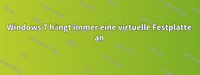 Windows 7 hängt immer eine virtuelle Festplatte an