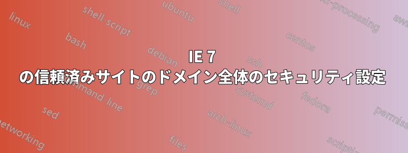 IE 7 の信頼済みサイトのドメイン全体のセキュリティ設定