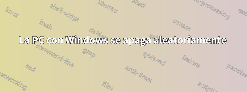 La PC con Windows se apaga aleatoriamente