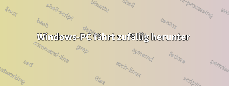 Windows-PC fährt zufällig herunter