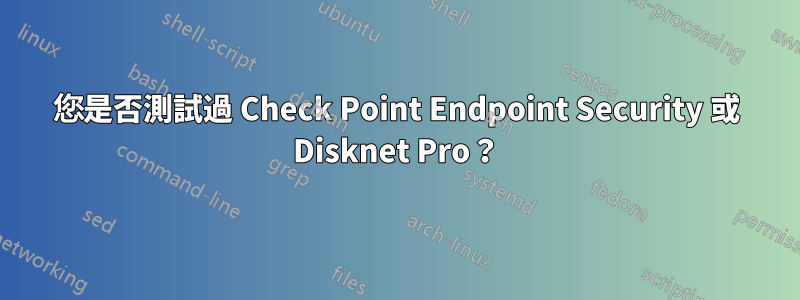 您是否測試過 Check Point Endpoint Security 或 Disknet Pro？