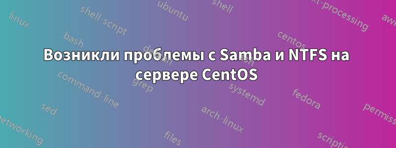 Возникли проблемы с Samba и NTFS на сервере CentOS