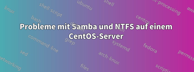 Probleme mit Samba und NTFS auf einem CentOS-Server