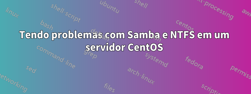 Tendo problemas com Samba e NTFS em um servidor CentOS