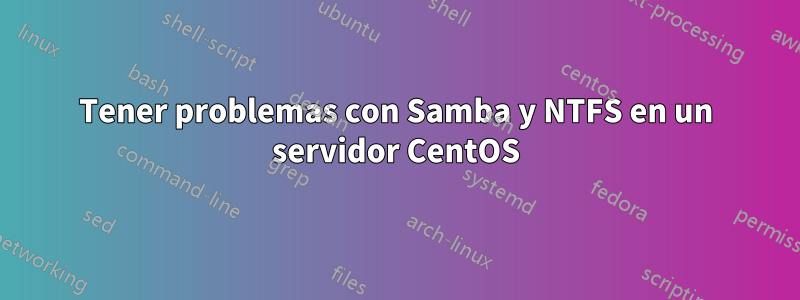 Tener problemas con Samba y NTFS en un servidor CentOS