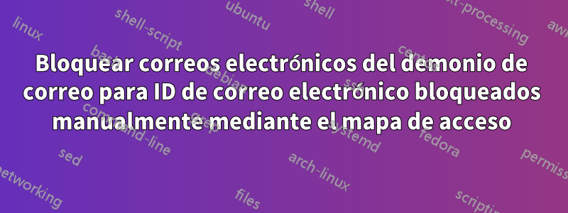 Bloquear correos electrónicos del demonio de correo para ID de correo electrónico bloqueados manualmente mediante el mapa de acceso