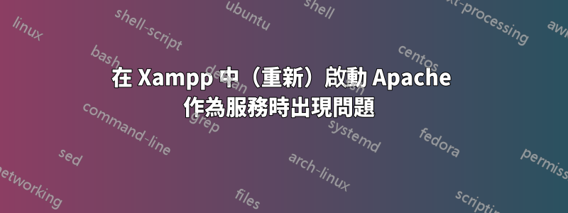 在 Xampp 中（重新）啟動 Apache 作為服務時出現問題 