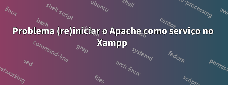 Problema (re)iniciar o Apache como serviço no Xampp 