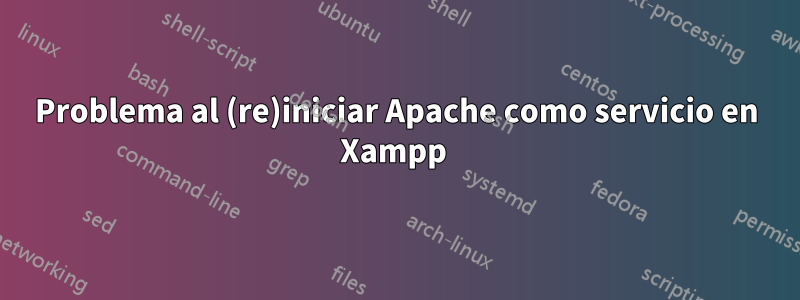 Problema al (re)iniciar Apache como servicio en Xampp 