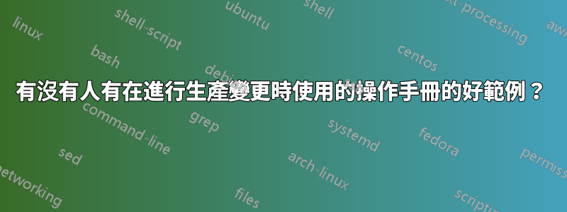 有沒有人有在進行生產變更時使用的操作手冊的好範例？