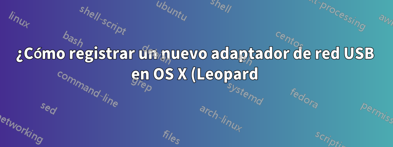 ¿Cómo registrar un nuevo adaptador de red USB en OS X (Leopard)?