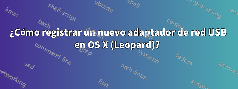 ¿Cómo registrar un nuevo adaptador de red USB en OS X (Leopard)? 