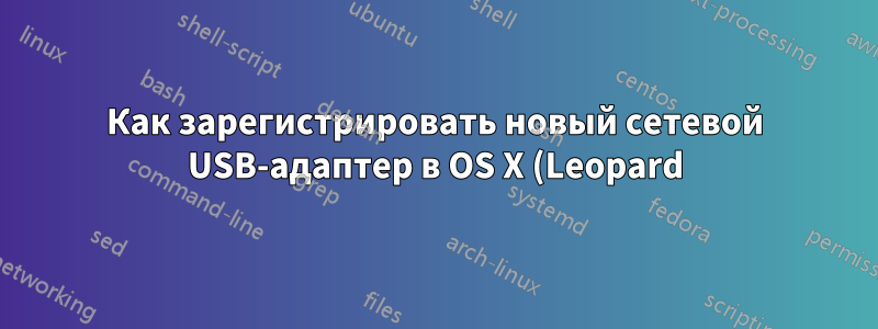 Как зарегистрировать новый сетевой USB-адаптер в OS X (Leopard)?