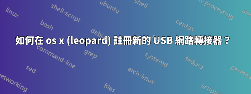 如何在 os x (leopard) 註冊新的 USB 網路轉接器？ 