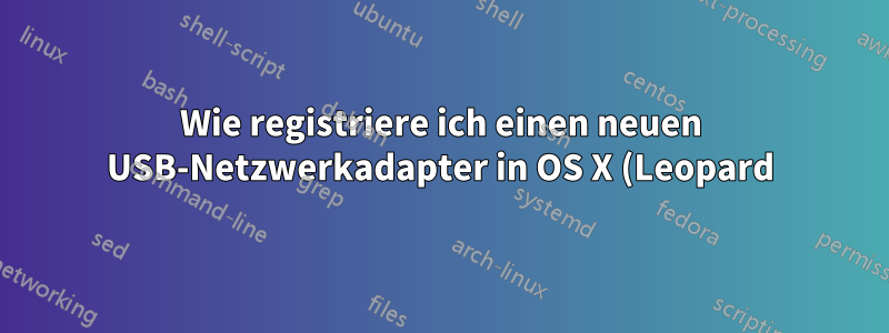 Wie registriere ich einen neuen USB-Netzwerkadapter in OS X (Leopard)?