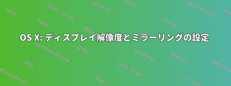 OS X: ディスプレイ解像度とミラーリングの設定