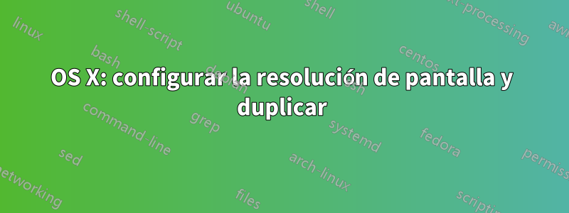 OS X: configurar la resolución de pantalla y duplicar