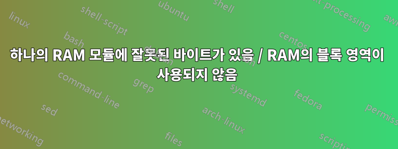 하나의 RAM 모듈에 잘못된 바이트가 있음 / RAM의 블록 영역이 사용되지 않음