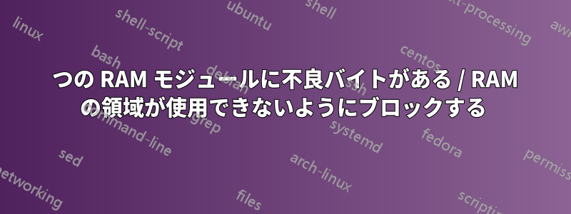 1 つの RAM モジュールに不良バイトがある / RAM の領域が使用できないようにブロックする