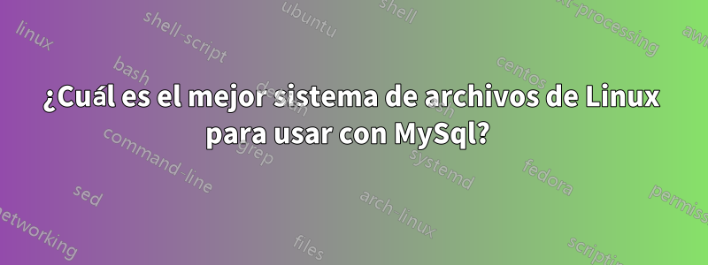 ¿Cuál es el mejor sistema de archivos de Linux para usar con MySql? 