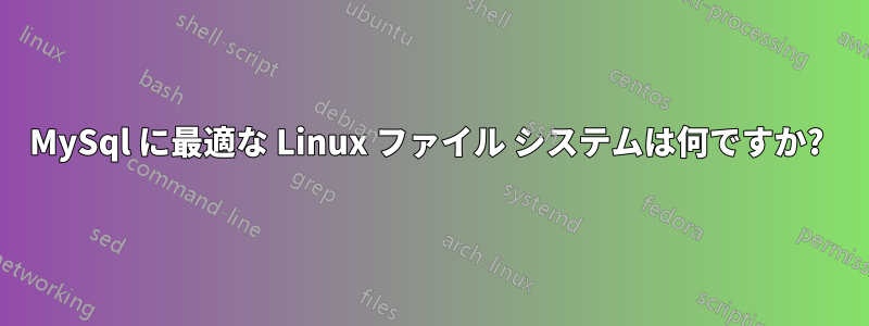 MySql に最適な Linux ファイル システムは何ですか? 