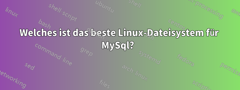 Welches ist das beste Linux-Dateisystem für MySql? 