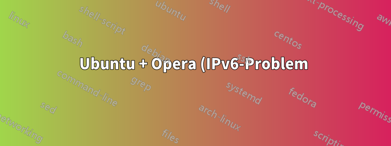 Ubuntu + Opera (IPv6-Problem)