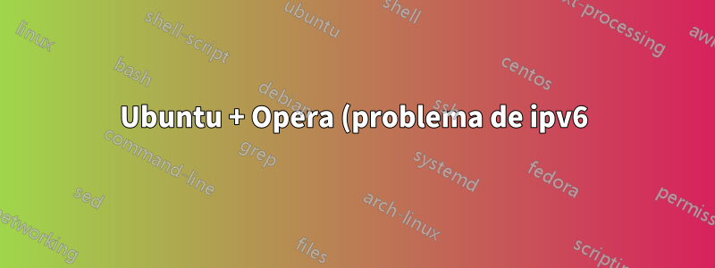 Ubuntu + Opera (problema de ipv6)