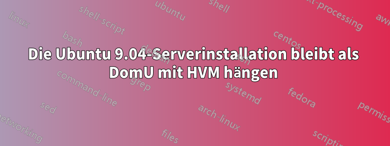 Die Ubuntu 9.04-Serverinstallation bleibt als DomU mit HVM hängen