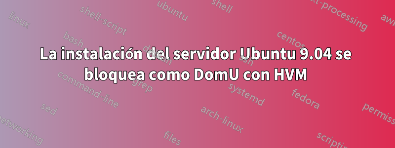 La instalación del servidor Ubuntu 9.04 se bloquea como DomU con HVM