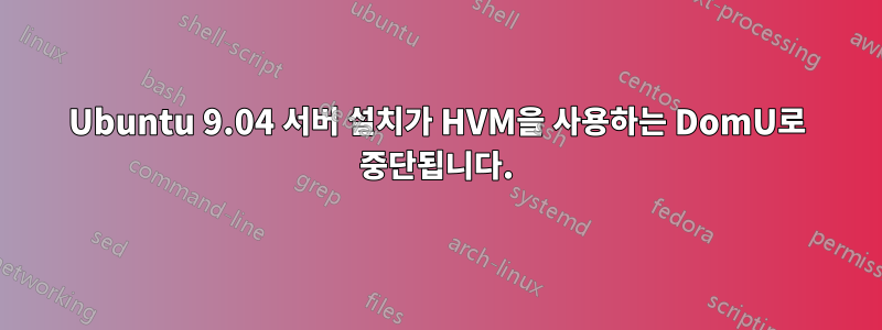 Ubuntu 9.04 서버 설치가 HVM을 사용하는 DomU로 중단됩니다.