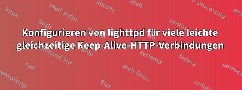 Konfigurieren von lighttpd für viele leichte gleichzeitige Keep-Alive-HTTP-Verbindungen