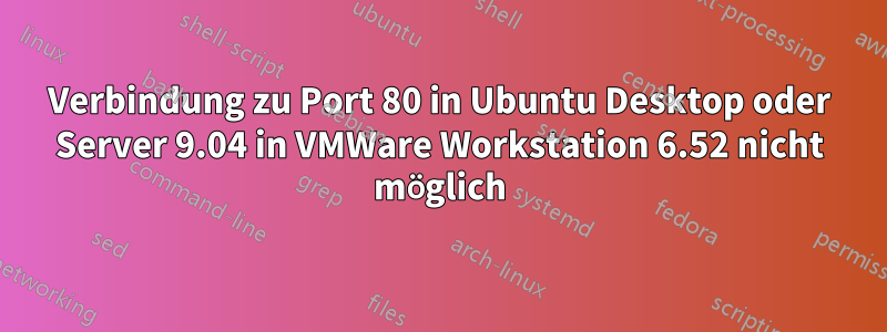 Verbindung zu Port 80 in Ubuntu Desktop oder Server 9.04 in VMWare Workstation 6.52 nicht möglich