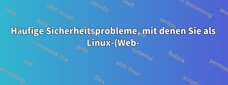 Häufige Sicherheitsprobleme, mit denen Sie als Linux-(Web-)Hosting-Anbieter konfrontiert sind