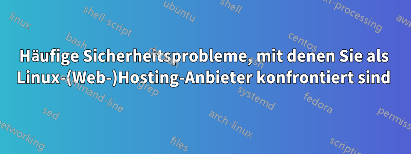 Häufige Sicherheitsprobleme, mit denen Sie als Linux-(Web-)Hosting-Anbieter konfrontiert sind