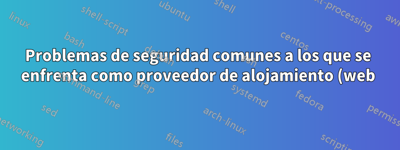 Problemas de seguridad comunes a los que se enfrenta como proveedor de alojamiento (web) de Linux
