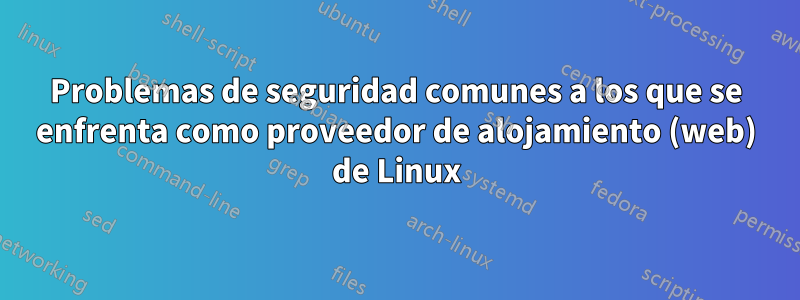 Problemas de seguridad comunes a los que se enfrenta como proveedor de alojamiento (web) de Linux